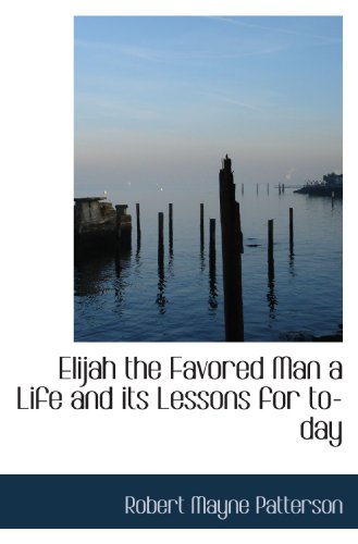 Stock image for Elijah the Favored Man a Life and its Lessons for to-day for sale by Revaluation Books