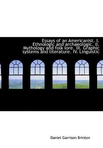Essays of an Americanist. I. Ethnologic and archaeologic. II. Mythology and folk lore. III. Graphic - Daniel Garrison Brinton