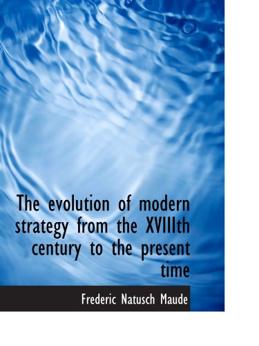 The evolution of modern strategy from the XVIIIth century to the present time (9781113712080) by Maude, Frederic Natusch