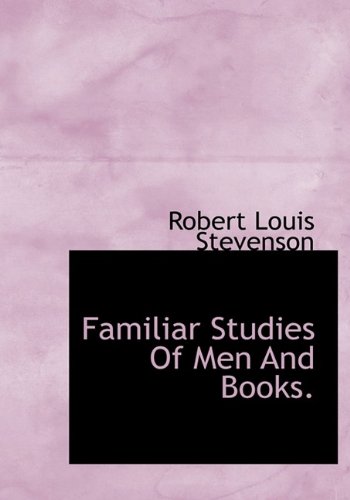 Familiar Studies Of Men And Books. - Robert Louis Stevenson