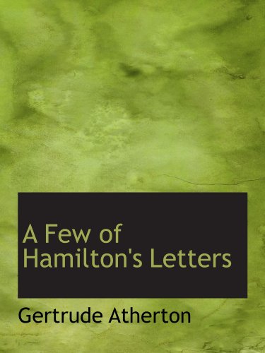 A Few of Hamilton's Letters (9781113718914) by Atherton, Gertrude