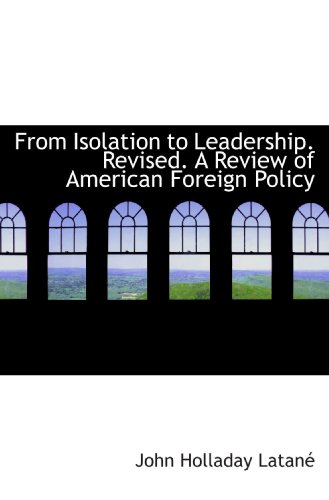 From Isolation to Leadership. Revised. A Review of American Foreign Policy (9781113729804) by LatanÃ©, John Holladay