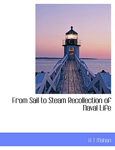 From Sail to Steam Recollection of Naval Life (9781113730213) by Mahan, A T