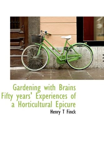 Gardening with Brains Fifty years' Experiences of a Horticultural Epicure (9781113732538) by Finck, Henry T