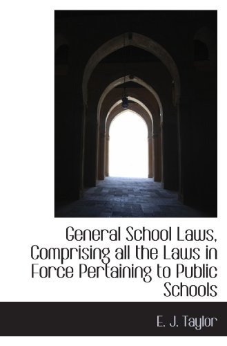 General School Laws, Comprising all the Laws in Force Pertaining to Public Schools (9781113733931) by Taylor, E. J.