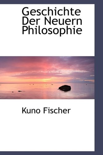Geschichte Der Neuern Philosophie (9781113737663) by Fischer, Kuno
