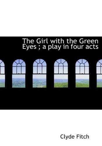 The Girl with the Green Eyes ; a play in four acts (9781113738394) by Fitch, Clyde