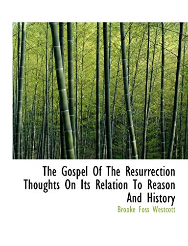 The Gospel of the Resurrection Thoughts on Its Relation to Reason and History (9781113741141) by Westcott, Brooke Foss