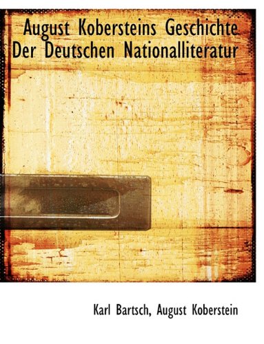 August Kobersteins Geschichte Der Deutschen Nationalliteratur (9781113746245) by Bartsch, Karl; Koberstein, August