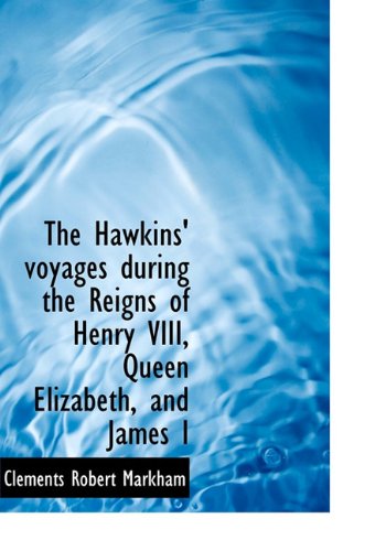 The Hawkins' voyages during the Reigns of Henry VIII, Queen Elizabeth, and James I (9781113750594) by Markham, Clements Robert