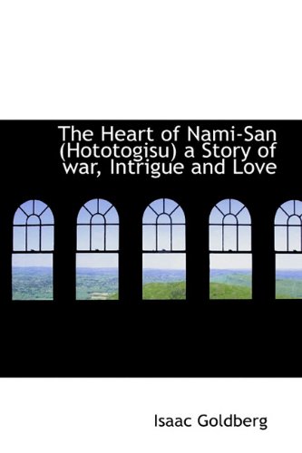 The Heart of Nami-San (Hototogisu) a Story of war, Intrigue and Love (9781113751744) by Goldberg, Isaac
