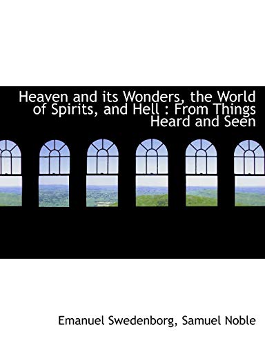 Heaven and its Wonders, the World of Spirits, and Hell: From Things Heard and Seen (9781113752055) by Swedenborg, Emanuel; Noble, Samuel