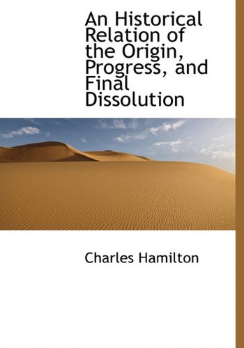 An Historical Relation of the Origin, Progress, and Final Dissolution (9781113758613) by Hamilton, Charles