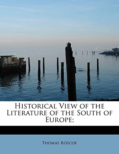 Historical View of the Literature of the South of Europe; (9781113759092) by Roscoe, Thomas