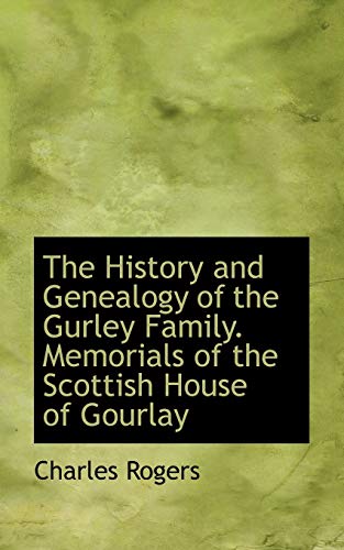The History and Genealogy of the Gurley Family. Memorials of the Scottish House of Gourlay (9781113759481) by Rogers, Charles