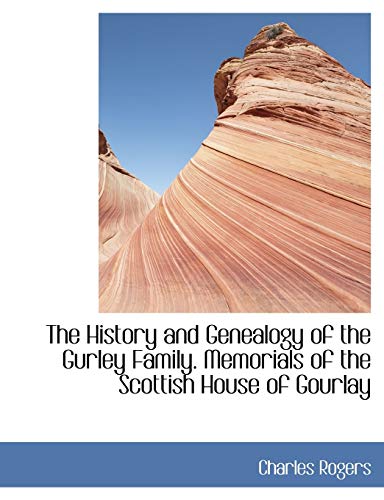The History and Genealogy of the Gurley Family. Memorials of the Scottish House of Gourlay (9781113759504) by Rogers, Charles