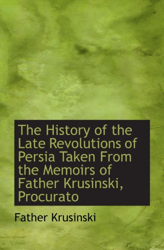 9781113762825: The History of the Late Revolutions of Persia Taken From the Memoirs of Father Krusinski, Procurato