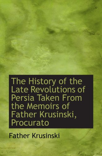 Stock image for The History of the Late Revolutions of Persia Taken From the Memoirs of Father Krusinski, Procurato for sale by Revaluation Books