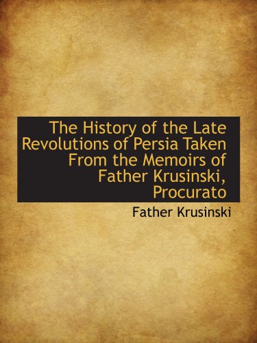 Stock image for The History of the Late Revolutions of Persia Taken From the Memoirs of Father Krusinski, Procurato for sale by Revaluation Books