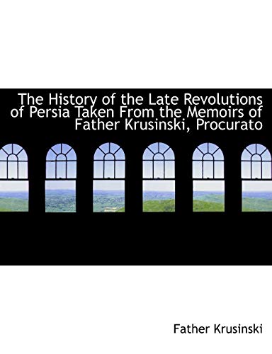 9781113762887: The History of the Late Revolutions of Persia Taken From the Memoirs of Father Krusinski, Procurato