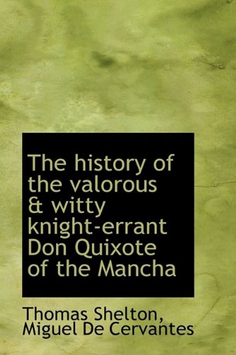 The history of the valorous & witty knight-errant Don Quixote of the Mancha (9781113766618) by Shelton, Thomas; Cervantes, Miguel De