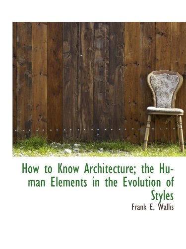 Imagen de archivo de How to Know Architecture; the Human Elements in the Evolution of Styles a la venta por Revaluation Books