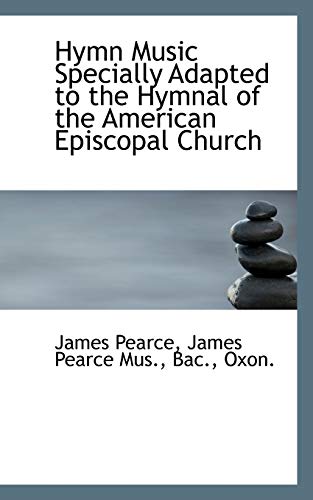 Hymn Music Specially Adapted to the Hymnal of the American Episcopal Church (9781113772619) by Pearce, James