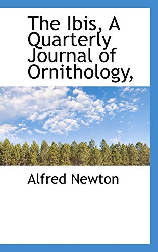 The Ibis, A Quarterly Journal of Ornithology, (9781113772817) by Newton, Alfred