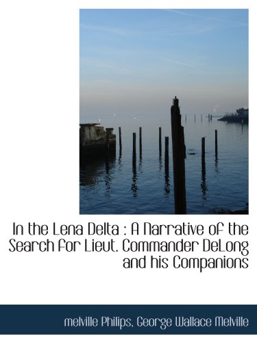 Beispielbild fr In the Lena Delta : a Narrative of the Search for Lieut. Commander DeLong and his Companions zum Verkauf von Revaluation Books