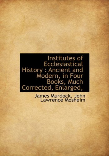 Institutes of Ecclesiastical History: Ancient and Modern, in Four Books, Much Corrected, Enlarged, (9781113776945) by Murdock, James; Mosheim, John Lawrence
