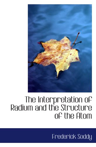 The Interpretation of Radium and the Structure of the Atom (9781113777720) by Soddy, Frederick