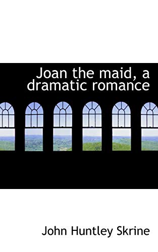 Joan the maid, a dramatic romance (9781113781918) by Skrine, John Huntley