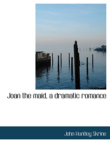 Joan the maid, a dramatic romance (9781113781925) by Skrine, John Huntley
