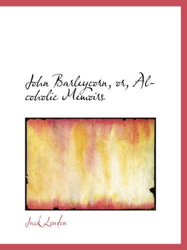 9781113782014: John Barleycorn, or, Alcoholic Memoirs