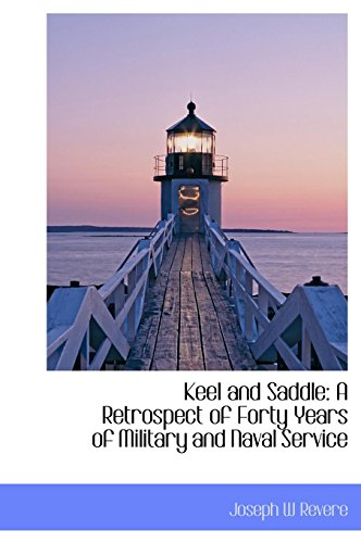 Keel and Saddle: A Retrospect of Forty Years of Military and Naval Service - Revere, Joseph W