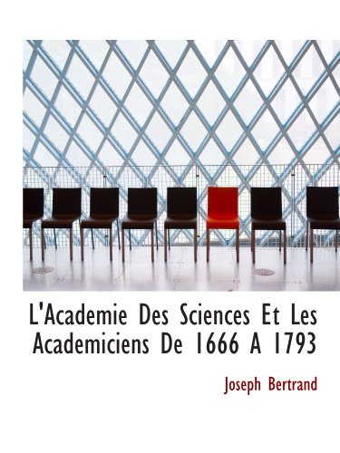 L'Academie Des Sciences Et Les Academiciens De 1666 A 1793 (French Edition) (9781113785831) by Bertrand, Joseph