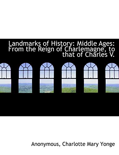 Landmarks of History: Middle Ages: From the Reign of Charlemagne, to that of Charles V. (9781113787026) by Yonge, Charlotte Mary; Anonymous