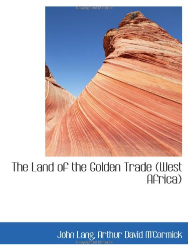 The Land of the Golden Trade (West Africa) (9781113787095) by Lang, John; M'Cormick, Arthur David