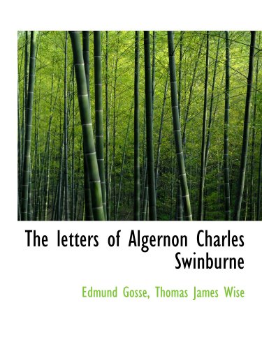 The Letters of Algernon Charles Swinburne (9781113794154) by Wise, Thomas James; Gosse, Edmund