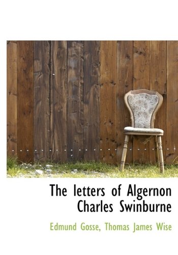 The Letters of Algernon Charles Swinburne - Thomas James Wise; Edmund Gosse