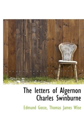 The Letters of Algernon Charles Swinburne (9781113794239) by Wise, Thomas James; Gosse, Edmund