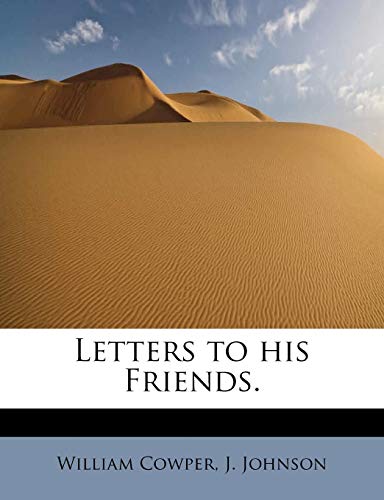 Letters to his Friends. (9781113794796) by Cowper, William; Johnson, J.