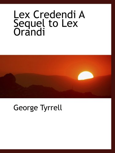 Lex Credendi A Sequel to Lex Orandi (9781113795335) by Tyrrell, George