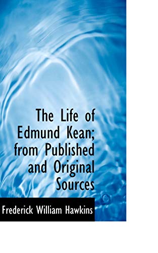 The Life of Edmund Kean; from Published and Original Sources - Frederick William Hawkins