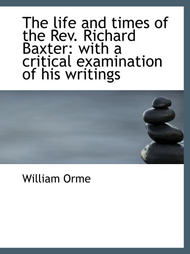 Stock image for The life and times of the Rev. Richard Baxter: with a critical examination of his writings for sale by Revaluation Books