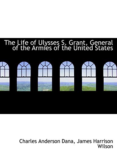 The Life of Ulysses S. Grant, General of the Armies of the United States (9781113802903) by Dana, Charles Anderson; Wilson, James Harrison