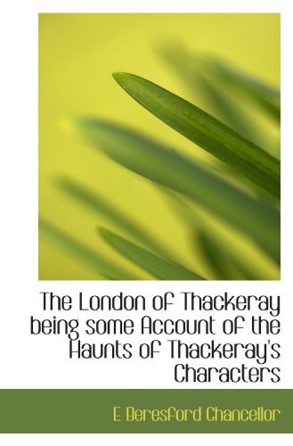 Stock image for The London of Thackeray being some Account of the Haunts of Thackeray's Characters for sale by Revaluation Books