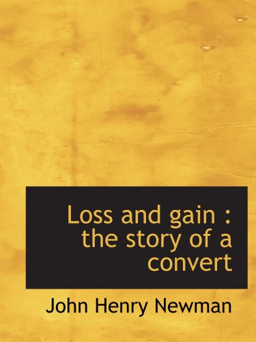 Loss and gain: the story of a convert (9781113809735) by Newman, John Henry