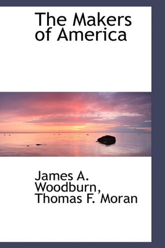 The Makers of America (9781113813237) by Moran, Thomas F.; Woodburn, James A.