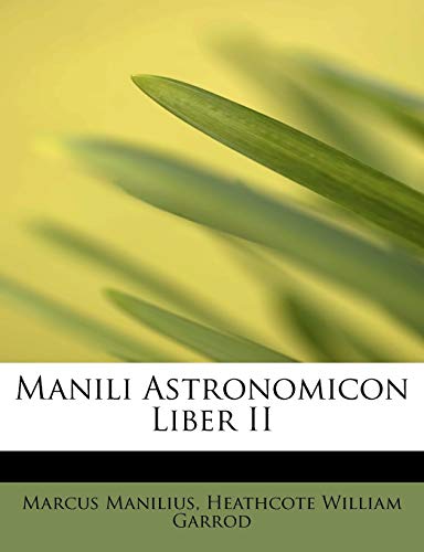 Manili Astronomicon Liber II (9781113814364) by Manilius, Marcus; Garrod, Heathcote William